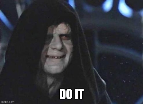 Emperor Palpatine  | DO IT | image tagged in emperor palpatine | made w/ Imgflip meme maker