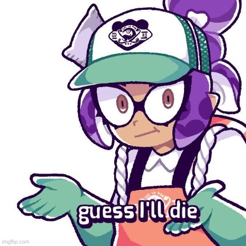 Splatoon “Guess I'll Die” | image tagged in splatoon guess i'll die | made w/ Imgflip meme maker