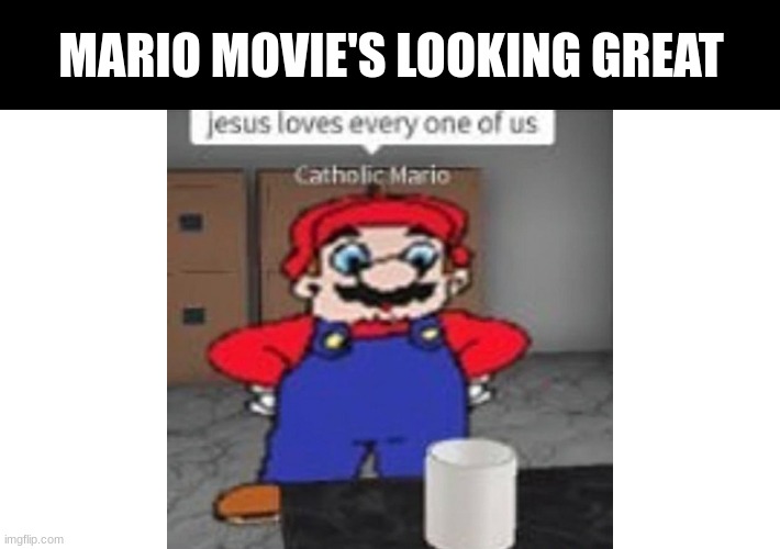 Mario spitting facts | MARIO MOVIE'S LOOKING GREAT | image tagged in catholic mario,mario movie | made w/ Imgflip meme maker