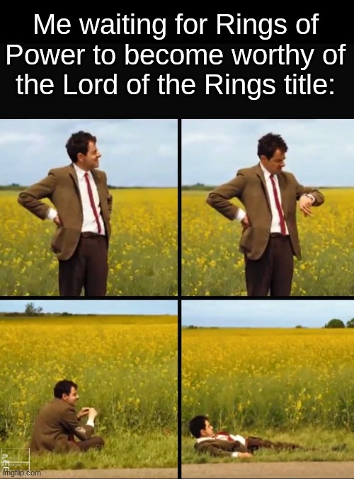 Mr bean waiting | Me waiting for Rings of Power to become worthy of the Lord of the Rings title: | image tagged in mr bean waiting | made w/ Imgflip meme maker