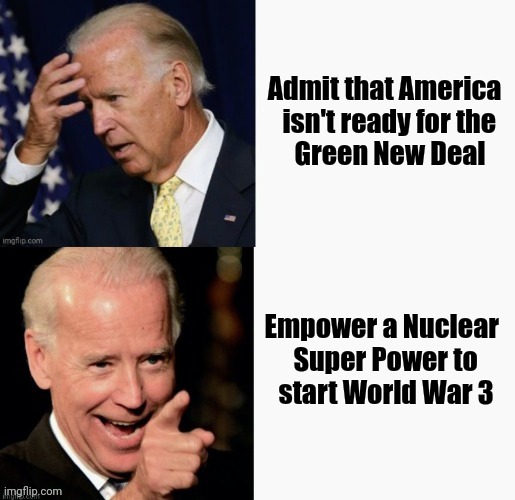 Incompetent or Insane ? | Admit that America  
isn't ready for the   
Green New Deal; Empower a Nuclear
Super Power to    
start World War 3 | image tagged in brandon hotline bling,politicians suck,party of hate,the russians did it,excuses,creepy joe biden | made w/ Imgflip meme maker