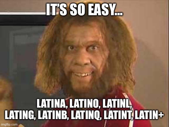caveman | IT’S SO EASY… LATINA, LATINO, LATINL, LATING, LATINB, LATINQ, LATINT, LATIN+ | image tagged in caveman | made w/ Imgflip meme maker