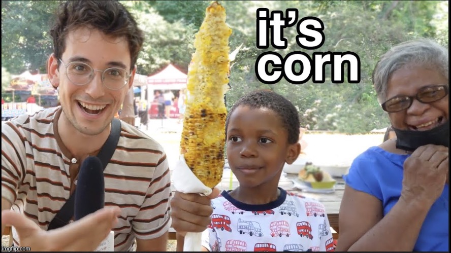 It's Corn! | image tagged in it's corn | made w/ Imgflip meme maker