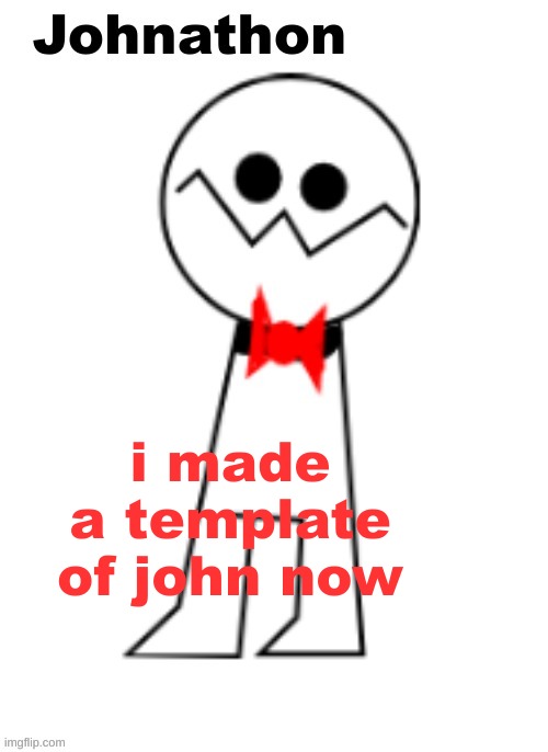 Johnathon the Psycho | i made a template of john now | image tagged in johnathon the psycho | made w/ Imgflip meme maker
