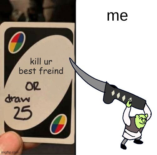 bro im determined | me; kill ur best freind | made w/ Imgflip meme maker