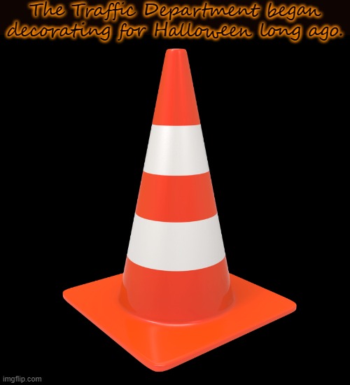 Where's my orange hat? |  The Traffic Department began decorating for Halloween long ago. | image tagged in traffic cone | made w/ Imgflip meme maker