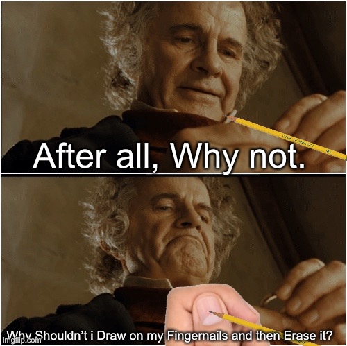 Do People Remember doing this? |  After all, Why not. Why Shouldn’t i Draw on my Fingernails and then Erase it? | image tagged in bilbo - why shouldn t i keep it,memes,school meme,school,pencil,school memes | made w/ Imgflip meme maker