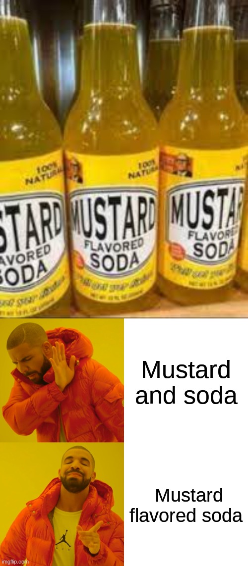 WHY | Mustard and soda; Mustard flavored soda | image tagged in memes,drake hotline bling,lol,funny,you had one job,lol so funny | made w/ Imgflip meme maker