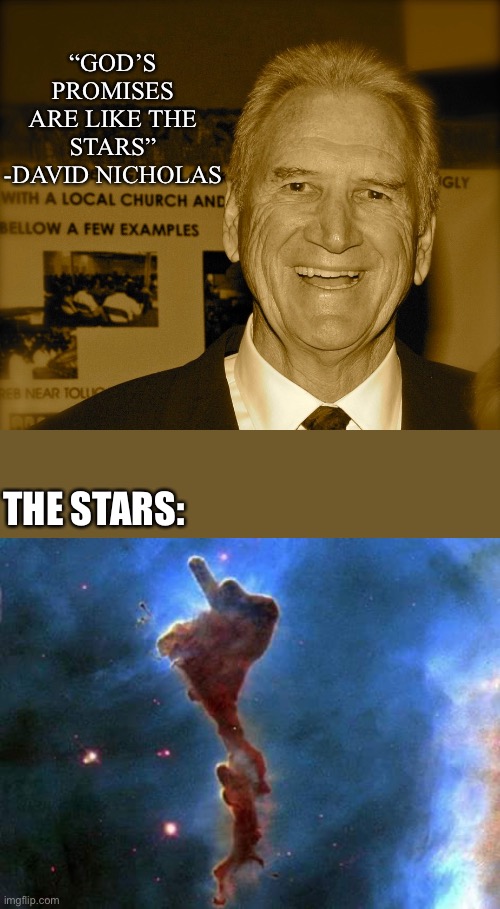 It really do be like that |  “GOD’S PROMISES ARE LIKE THE STARS” -DAVID NICHOLAS; THE STARS: | image tagged in memes | made w/ Imgflip meme maker
