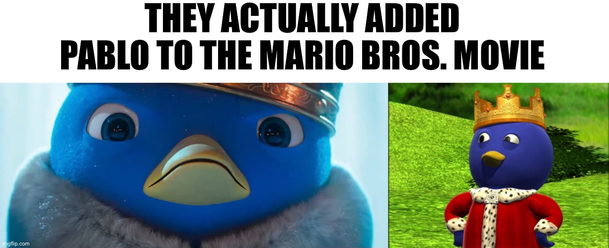 The resemblance is uncanny | THEY ACTUALLY ADDED PABLO TO THE MARIO BROS. MOVIE | image tagged in super mario bros,mario movie,backyardigans,memes | made w/ Imgflip meme maker