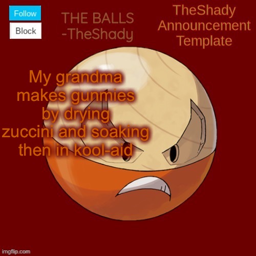 Shadys uhhhh hisuian electrode temp thanks TBMR | My grandma makes gunmies by drying zuccini and soaking then in kool-aid | image tagged in shadys uhhhh hisuian electrode temp thanks tbmr | made w/ Imgflip meme maker