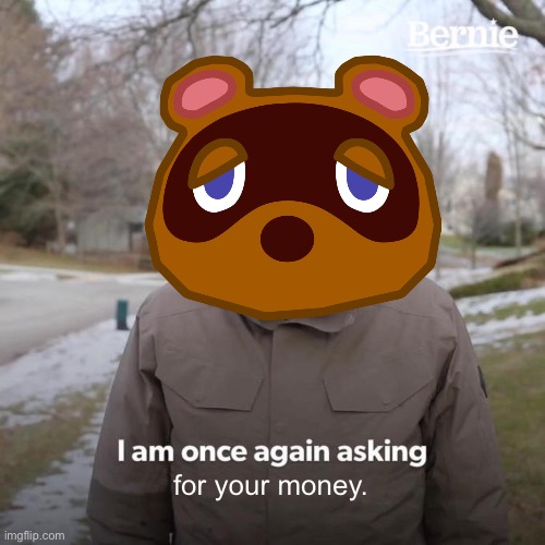 I don’t wanna pay my taxes Mr.Nook | for your money. | image tagged in memes,animal crossing | made w/ Imgflip meme maker