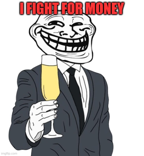 mr trollface (phase 1) | I FIGHT FOR MONEY | image tagged in mr trollface phase 1 | made w/ Imgflip meme maker