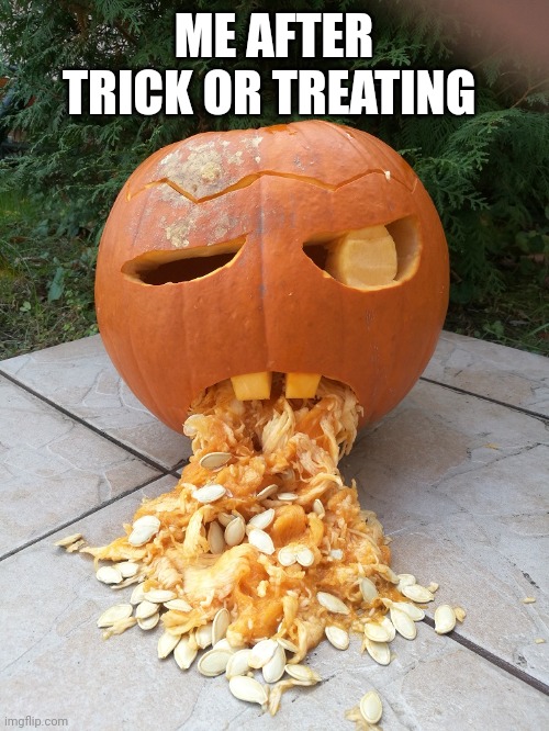 oh no.... | ME AFTER TRICK OR TREATING | image tagged in halloween pumkin throwing up,halloween,spooky,spooky month,spooktober,memes | made w/ Imgflip meme maker