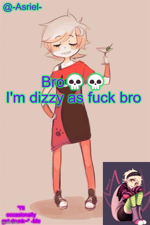 I won't stop, it's been an hour now and it won't stop | Bro💀💀
I'm dizzy as fuck bro | image tagged in asriel's roxy lalonde temp | made w/ Imgflip meme maker