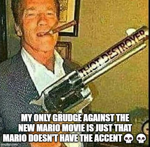 but Jack Black does put new character into Bowser so I like that tbh | MY ONLY GRUDGE AGAINST THE NEW MARIO MOVIE IS JUST THAT MARIO DOESN'T HAVE THE ACCENT💀💀 | image tagged in thot destroyer | made w/ Imgflip meme maker