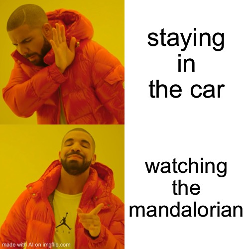 Drake Hotline Bling | staying in the car; watching the mandalorian | image tagged in memes,drake hotline bling,ai meme | made w/ Imgflip meme maker