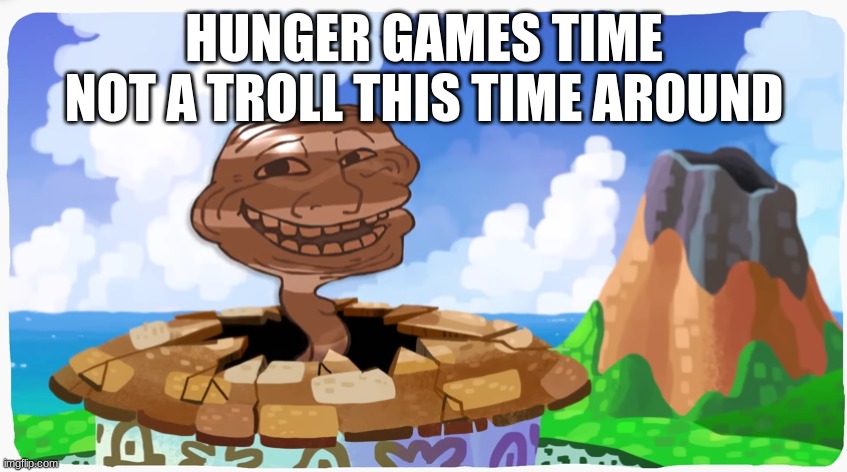proto troll | HUNGER GAMES TIME
NOT A TROLL THIS TIME AROUND | image tagged in proto troll | made w/ Imgflip meme maker