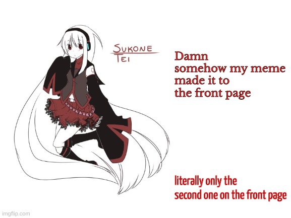 sukone tei | Damn somehow my meme made it to the front page; literally only the second one on the front page | image tagged in sukone tei | made w/ Imgflip meme maker
