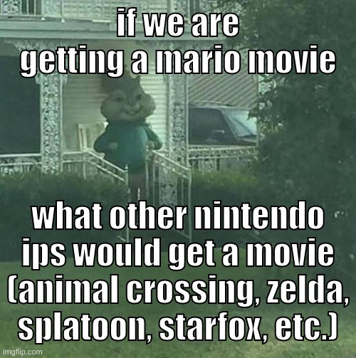 THE NCU | if we are getting a mario movie; what other nintendo ips would get a movie
(animal crossing, zelda, splatoon, starfox, etc.) | image tagged in memes,funny,stalking theodore,nintendo,movie,movies | made w/ Imgflip meme maker