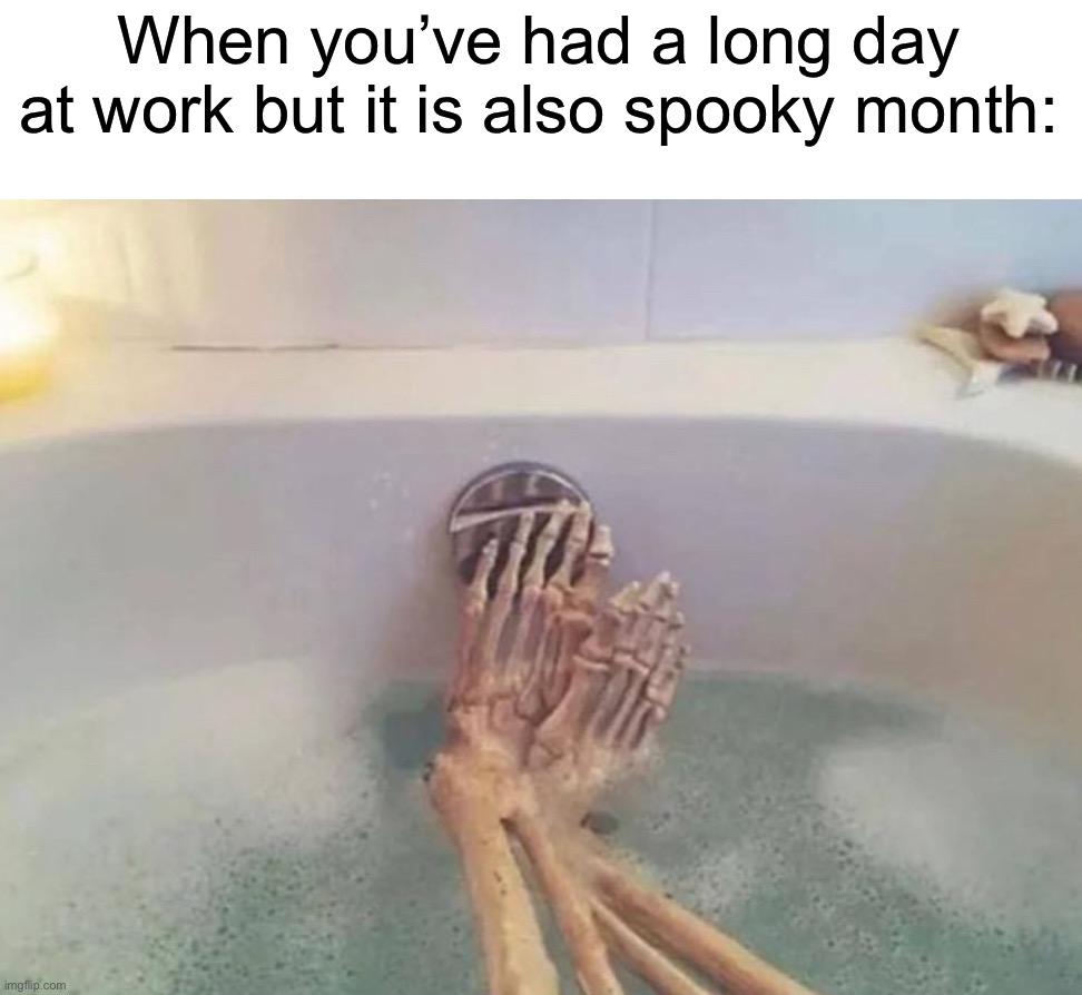 I should try this *peels off skin* | When you’ve had a long day at work but it is also spooky month: | image tagged in memes,funny,skeleton,spooky month,spooktober,halloween | made w/ Imgflip meme maker