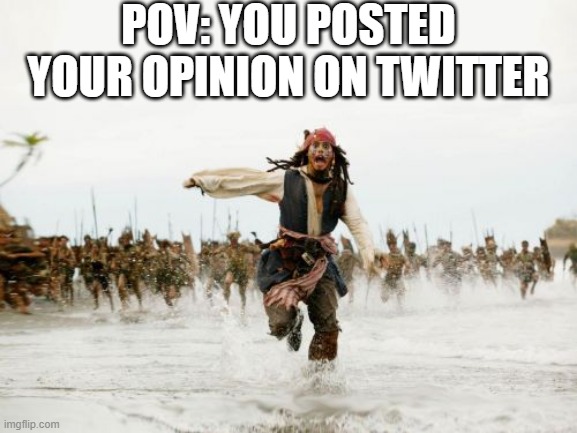 Obviously You're Not Allowed To Have Opinions | POV: YOU POSTED YOUR OPINION ON TWITTER | image tagged in memes,jack sparrow being chased,twitter,jack sparrow,opinion,chase | made w/ Imgflip meme maker
