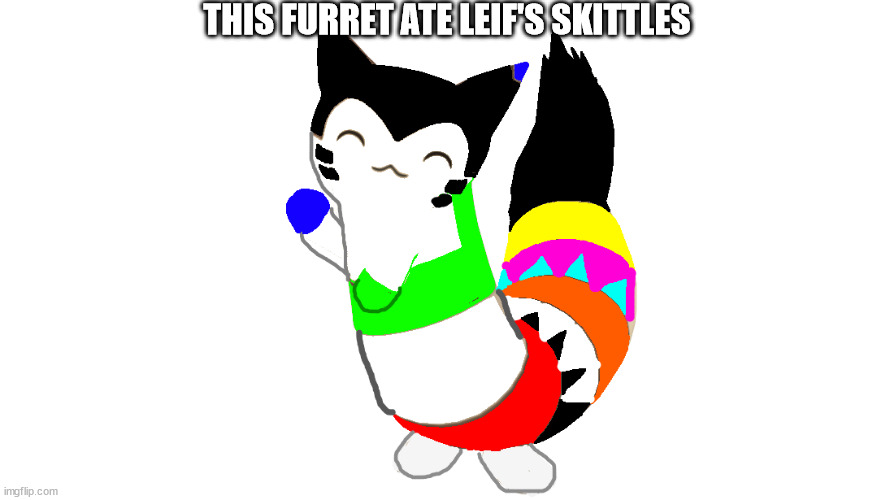 THIS FURRET ATE LEIF'S SKITTLES | made w/ Imgflip meme maker