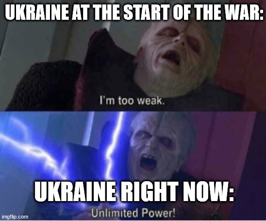 Too weak Unlimited Power |  UKRAINE AT THE START OF THE WAR:; UKRAINE RIGHT NOW: | image tagged in too weak unlimited power | made w/ Imgflip meme maker