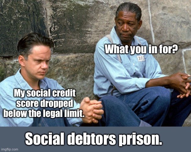 Progressives. | What you in for? My social credit score dropped below the legal limit. Social debtors prison. | image tagged in shawshank,politics lol,memes | made w/ Imgflip meme maker