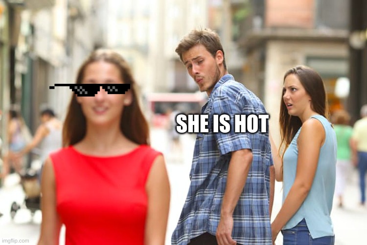 hot stuff | SHE IS HOT | image tagged in memes,distracted boyfriend | made w/ Imgflip meme maker