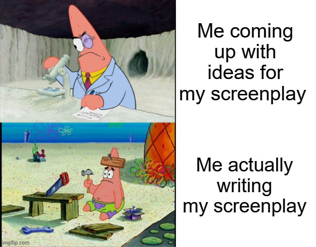 Coffee Shop Authors |  Me coming up with ideas for my screenplay; Me actually writing my screenplay | image tagged in patrick scientist,writing,writer,writers | made w/ Imgflip meme maker