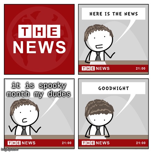 the news | it is spooky month my dudes | image tagged in the news | made w/ Imgflip meme maker