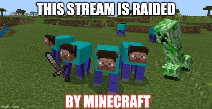 me and the boys | THIS STREAM IS RAIDED; BY MINECRAFT | image tagged in me and the boys | made w/ Imgflip meme maker