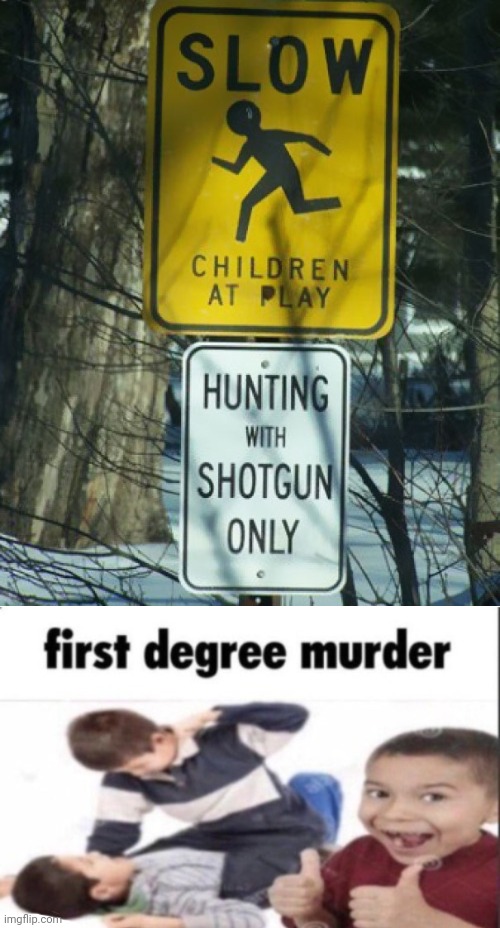 Hunting | image tagged in first degree murder,reposts,repost,children,memes,hunting | made w/ Imgflip meme maker