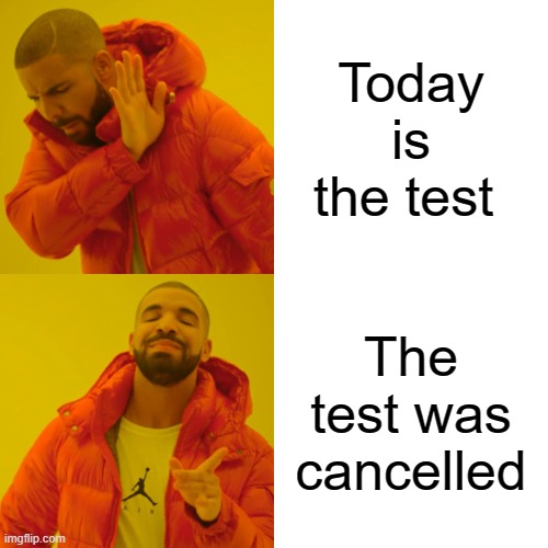 xd | Today is the test; The test was cancelled | image tagged in memes,drake hotline bling | made w/ Imgflip meme maker