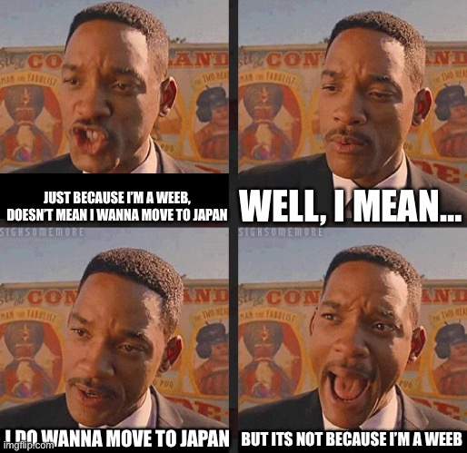 Just because… | WELL, I MEAN…; JUST BECAUSE I’M A WEEB, DOESN’T MEAN I WANNA MOVE TO JAPAN; BUT ITS NOT BECAUSE I’M A WEEB; I DO WANNA MOVE TO JAPAN | image tagged in but not because i'm black,memes,anime,japan | made w/ Imgflip meme maker
