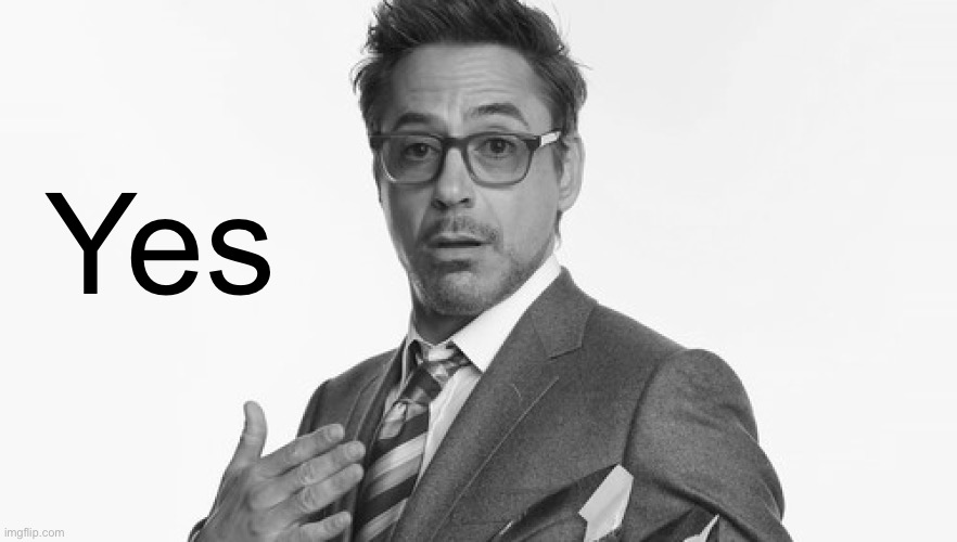Robert Downey Jr's Comments | Yes | image tagged in robert downey jr's comments | made w/ Imgflip meme maker