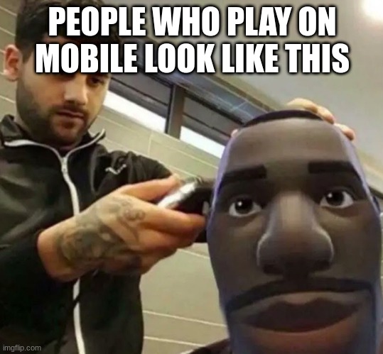 goofy ahh default | PEOPLE WHO PLAY ON MOBILE LOOK LIKE THIS | image tagged in goofy ahh default | made w/ Imgflip meme maker