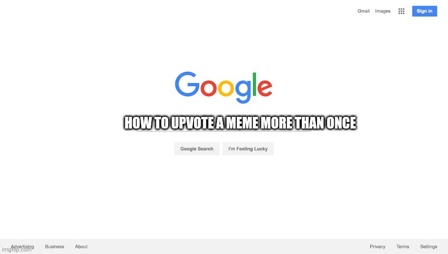 Google Search Meme | HOW TO UPVOTE A MEME MORE THAN ONCE | image tagged in google search meme | made w/ Imgflip meme maker