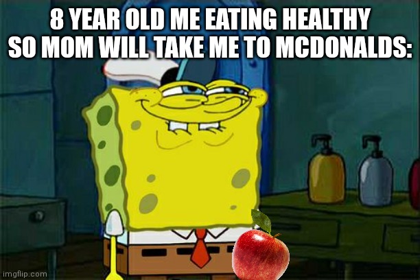 Nobody talks about this | 8 YEAR OLD ME EATING HEALTHY SO MOM WILL TAKE ME TO MCDONALDS: | image tagged in memes,don't you squidward,funny,relatable,childhood,spongebob | made w/ Imgflip meme maker