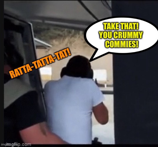 TAKE THAT!
YOU CRUMMY
 COMMIES! RATTA-TATTA-TAT! | made w/ Imgflip meme maker