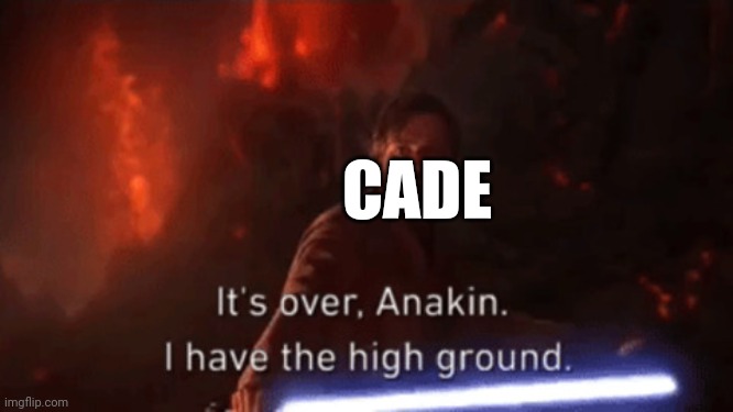 I have the high ground | CADE | image tagged in i have the high ground | made w/ Imgflip meme maker