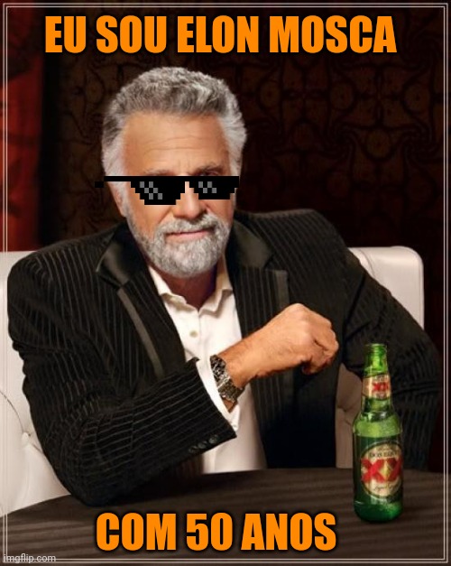 The Most Interesting Man In The World Meme | EU SOU ELON MOSCA; COM 50 ANOS | image tagged in memes,the most interesting man in the world | made w/ Imgflip meme maker