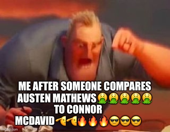 Any hockey fan will understand | ME AFTER SOMEONE COMPARES AUSTEN MATHEWS🤮🤮🤮🤮🤮; TO CONNOR MCDAVID🫡🫡🔥🔥🔥😎😎😎 | image tagged in mr incredible mad,hockey,ice hockey,sports,nhl | made w/ Imgflip meme maker