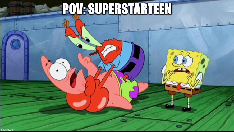 Mr. Krabs strangling Patrick | POV: SUPERSTARTEEN | image tagged in mr krabs strangling patrick | made w/ Imgflip meme maker