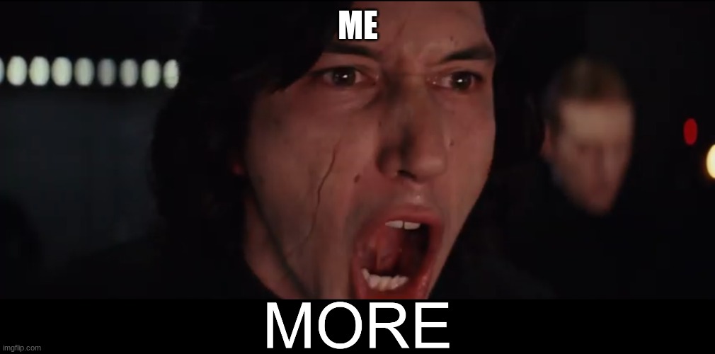ME | image tagged in kylo ren more | made w/ Imgflip meme maker