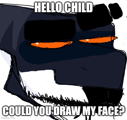 HELLO CHILD COULD YOU DRAW MY FACE? | made w/ Imgflip meme maker