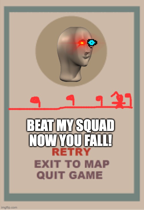 silly squad in malevolent memes phase 4/ final phase | BEAT MY SQUAD NOW YOU FALL! | image tagged in cuphead boss game over blank,meme man,cuphead | made w/ Imgflip meme maker