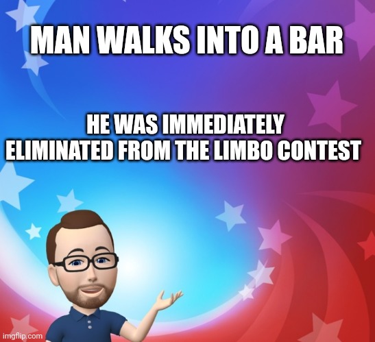 Rim Shot | MAN WALKS INTO A BAR; HE WAS IMMEDIATELY ELIMINATED FROM THE LIMBO CONTEST | image tagged in dad joke,bar,games | made w/ Imgflip meme maker