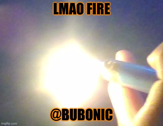 LMAO FIRE; @BUBONIC | made w/ Imgflip meme maker